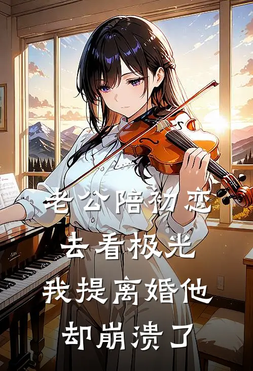 老公陪初恋去看极光，我提离婚他却崩溃了
